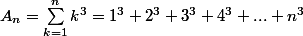 A_n = \sum_{k=1}^{n}{k^3} = 1^3+ 2^3 + 3^3 + 4^3 + ... + n^3